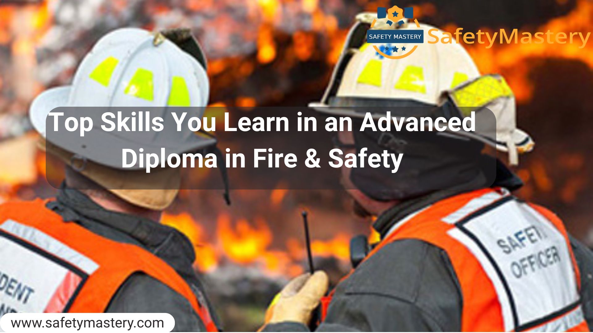 Top Skills You Learn in an Advanced Diploma in Fire & Safety
